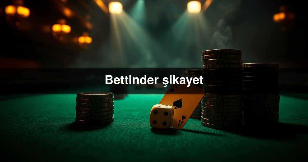 Bettinder şikayet